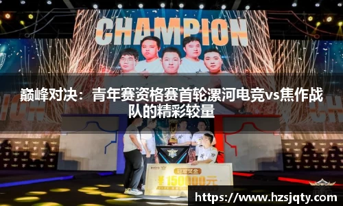 巅峰对决：青年赛资格赛首轮漯河电竞vs焦作战队的精彩较量