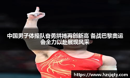中国男子体操队奋勇拼搏再创新高 备战巴黎奥运会全力以赴展现风采