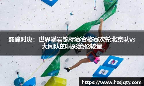巅峰对决：世界攀岩锦标赛资格赛次轮北京队vs大同队的精彩绝伦较量