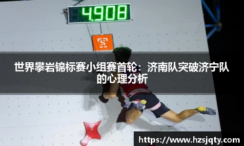 世界攀岩锦标赛小组赛首轮：济南队突破济宁队的心理分析